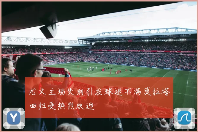 尤文主场失利引发球迷不满莫拉塔回归受热烈欢迎