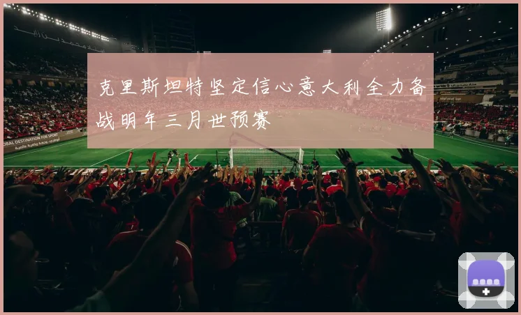 克里斯坦特坚定信心意大利全力备战明年三月世预赛